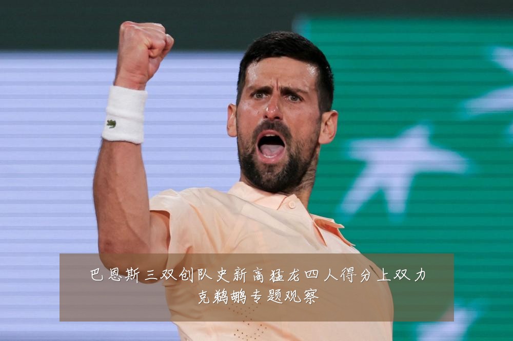 巴恩斯三双创队史新高猛龙四人得分上双力克鹈鹕专题观察