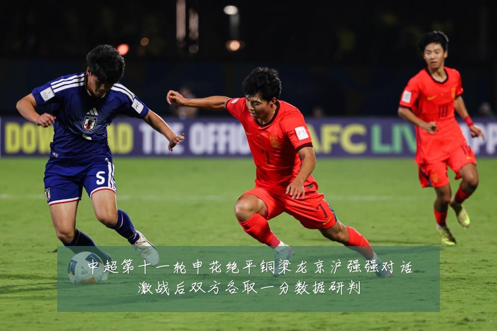 中超第十一轮申花绝平铜梁龙京沪强强对话激战后双方各取一分数据研判