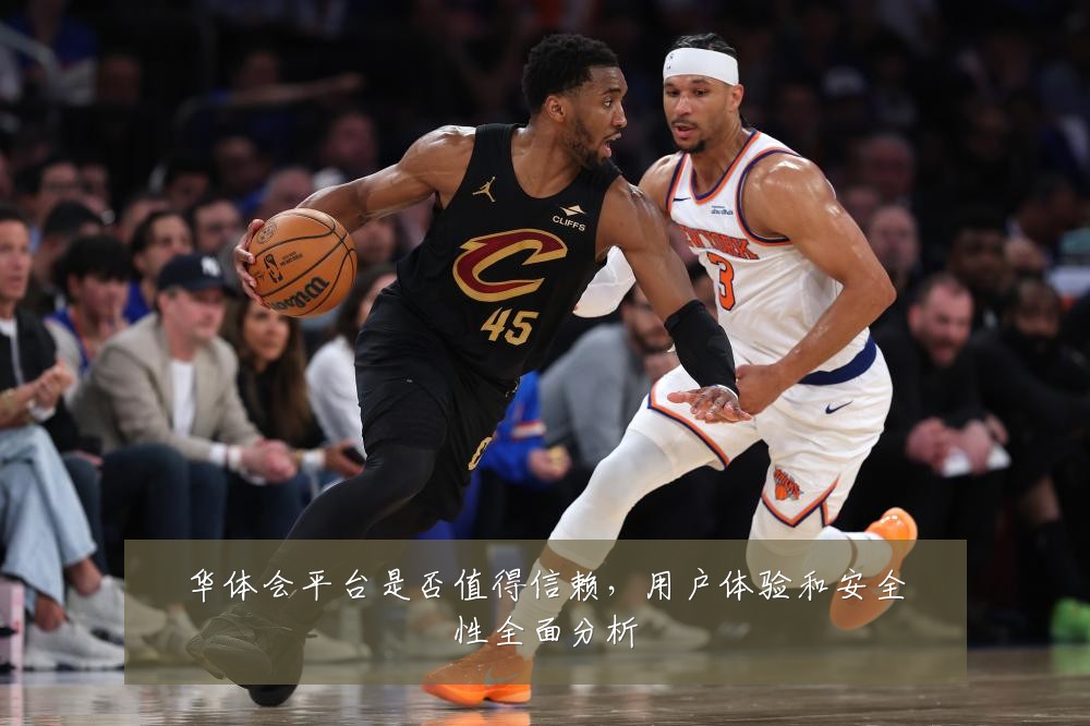 华体会平台是否值得信赖，用户体验和安全性全面分析